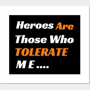 Heroes Are Those Who Tolerate Me Posters and Art